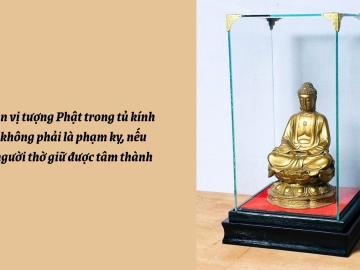 Để tượng Phật trong tủ kính có phải là phạm kỵ không?